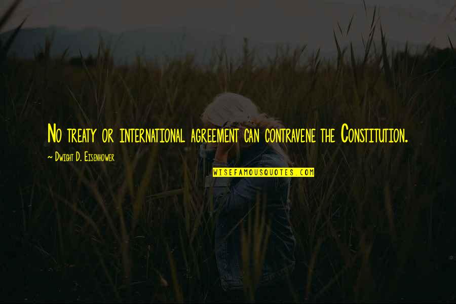 Model Misfit Quotes By Dwight D. Eisenhower: No treaty or international agreement can contravene the