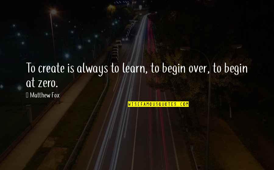 Model Misfit Quotes By Matthew Fox: To create is always to learn, to begin
