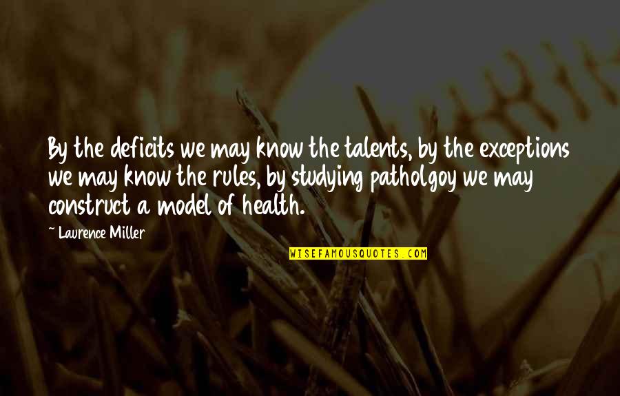 Model Of Quotes By Laurence Miller: By the deficits we may know the talents,
