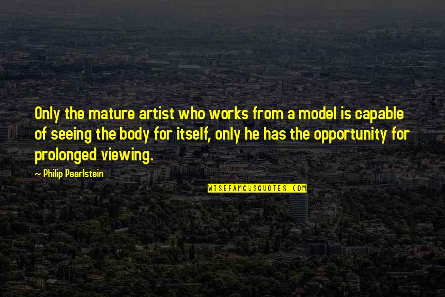 Model Of Quotes By Philip Pearlstein: Only the mature artist who works from a