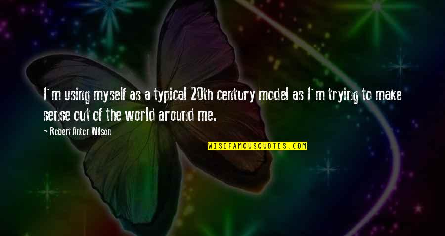 Model Of Quotes By Robert Anton Wilson: I'm using myself as a typical 20th century
