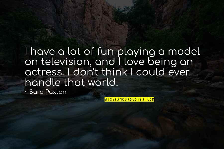 Model Of Quotes By Sara Paxton: I have a lot of fun playing a