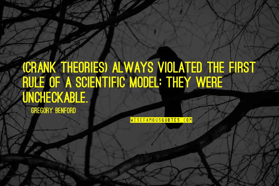 Model Quotes By Gregory Benford: (Crank theories) always violated the first rule of