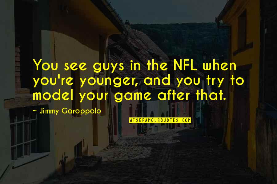 Model Quotes By Jimmy Garoppolo: You see guys in the NFL when you're