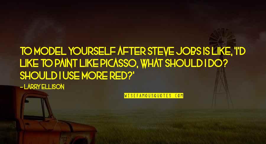 Model Quotes By Larry Ellison: To model yourself after Steve Jobs is like,