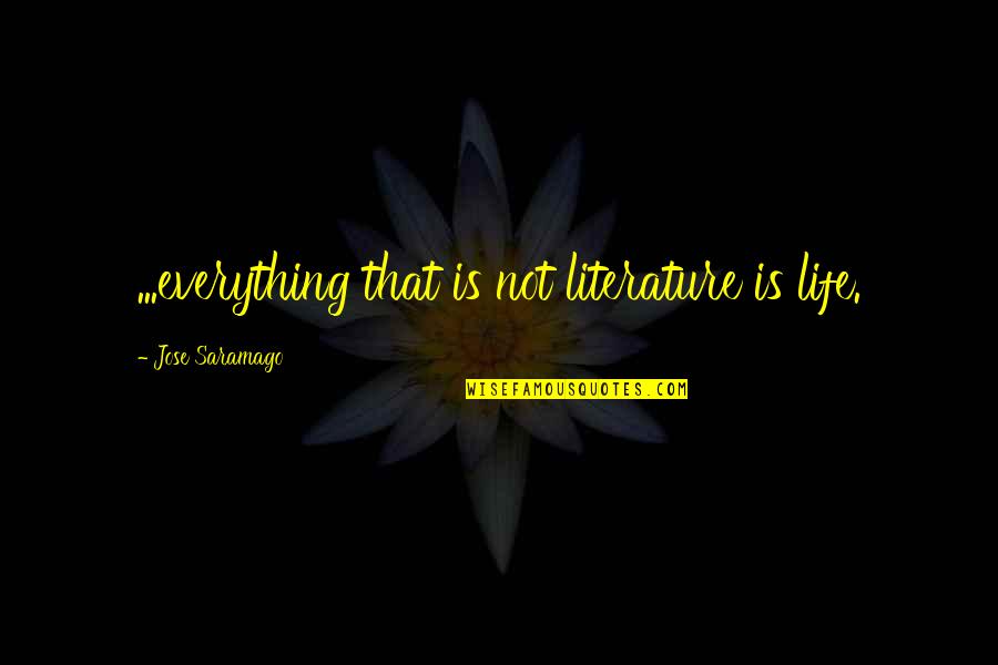 Model Students Quotes By Jose Saramago: ...everything that is not literature is life.