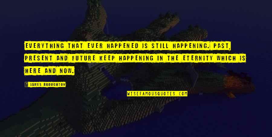 Model Tagalog Quotes By James Broughton: Everything that ever happened is still happening. Past,