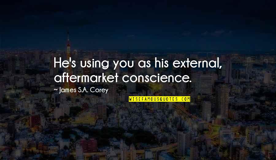 Model Tagalog Quotes By James S.A. Corey: He's using you as his external, aftermarket conscience.