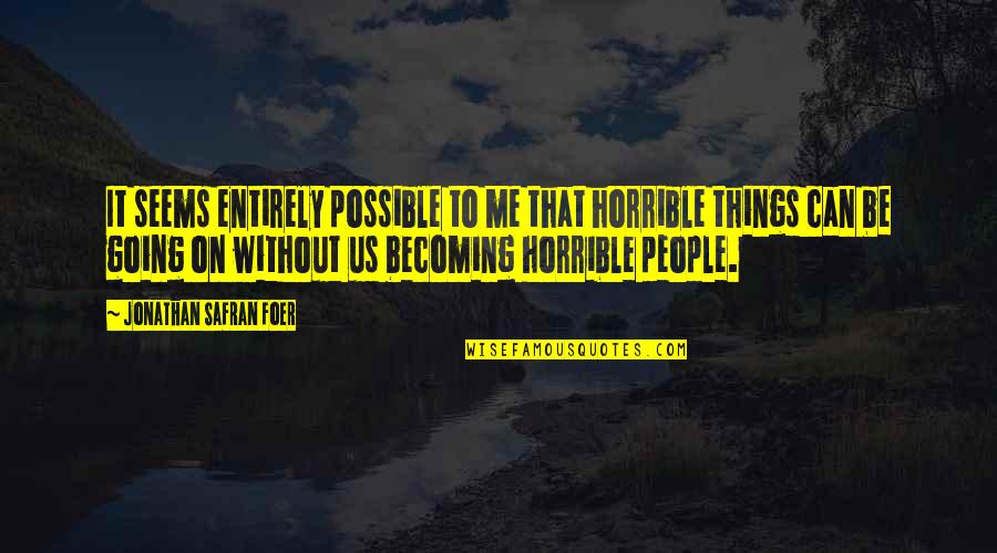 Modelattribute Annotation Quotes By Jonathan Safran Foer: It seems entirely possible to me that horrible Modelattribute Annotation Quotes By Jonathan Safran Foer: It seems entirely possible to me that horrible