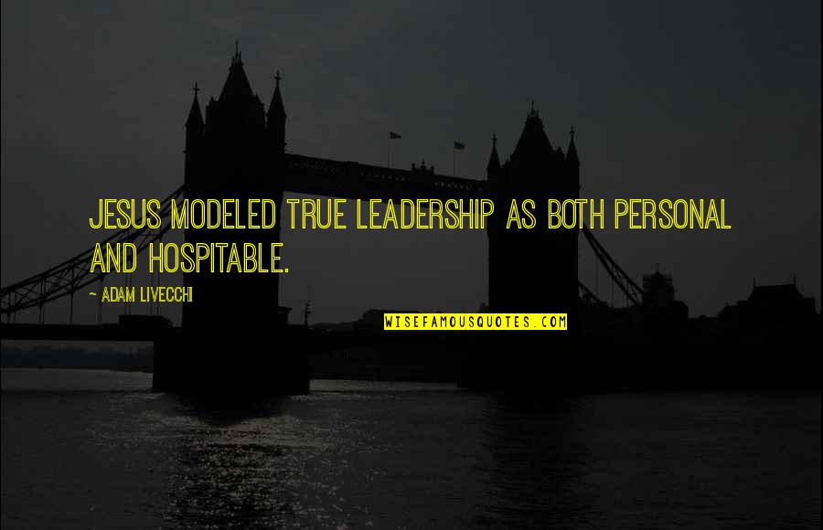 Modeled Quotes By Adam LiVecchi: Jesus modeled true leadership as both personal and
