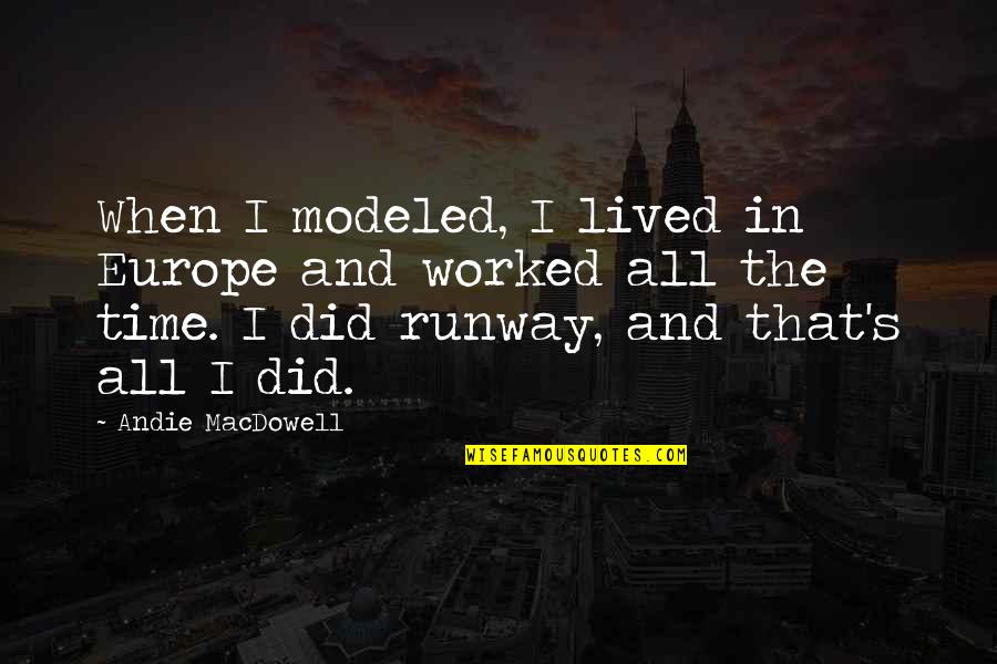 Modeled Quotes By Andie MacDowell: When I modeled, I lived in Europe and