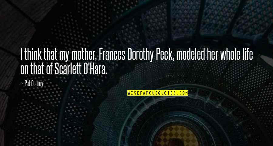 Modeled Quotes By Pat Conroy: I think that my mother, Frances Dorothy Peck,