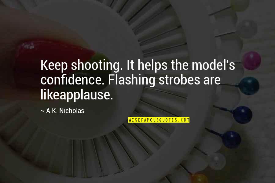 Modeling Quotes By A.K. Nicholas: Keep shooting. It helps the model's confidence. Flashing