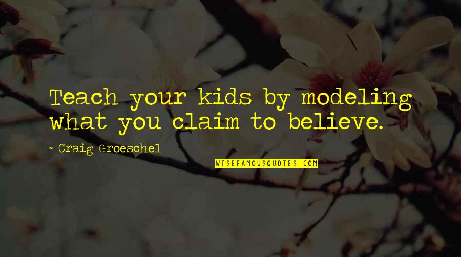 Modeling Quotes By Craig Groeschel: Teach your kids by modeling what you claim