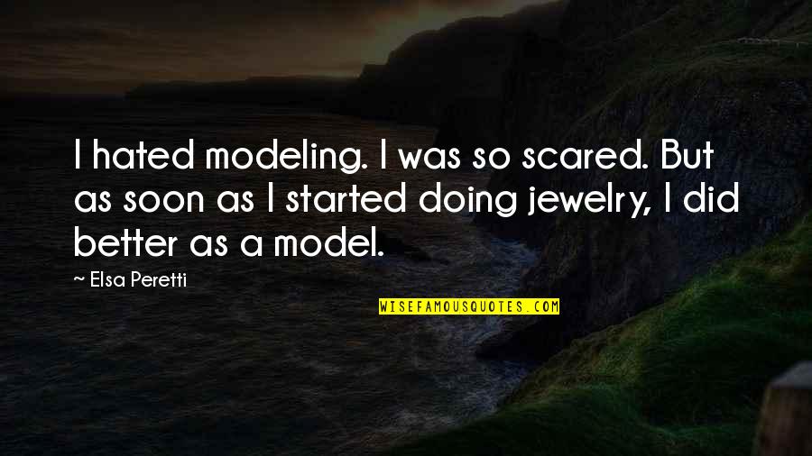 Modeling Quotes By Elsa Peretti: I hated modeling. I was so scared. But