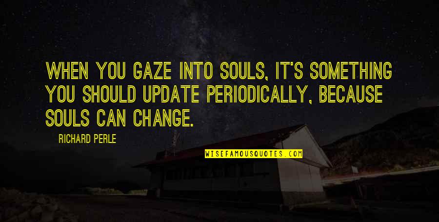 Modeling Theory Quotes By Richard Perle: When you gaze into souls, it's something you