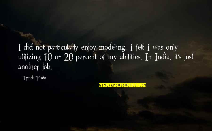 Modeling's Quotes By Freida Pinto: I did not particularly enjoy modeling. I felt