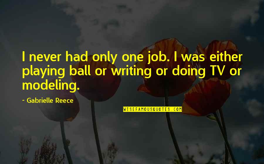 Modeling's Quotes By Gabrielle Reece: I never had only one job. I was