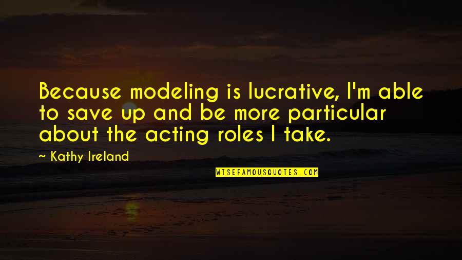 Modeling's Quotes By Kathy Ireland: Because modeling is lucrative, I'm able to save