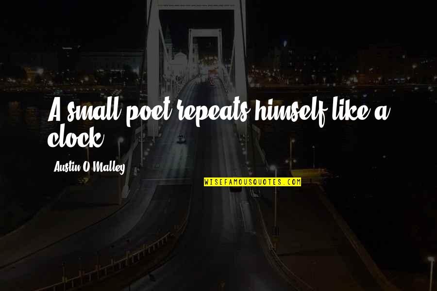 Modelingsong Quotes By Austin O'Malley: A small poet repeats himself like a clock.