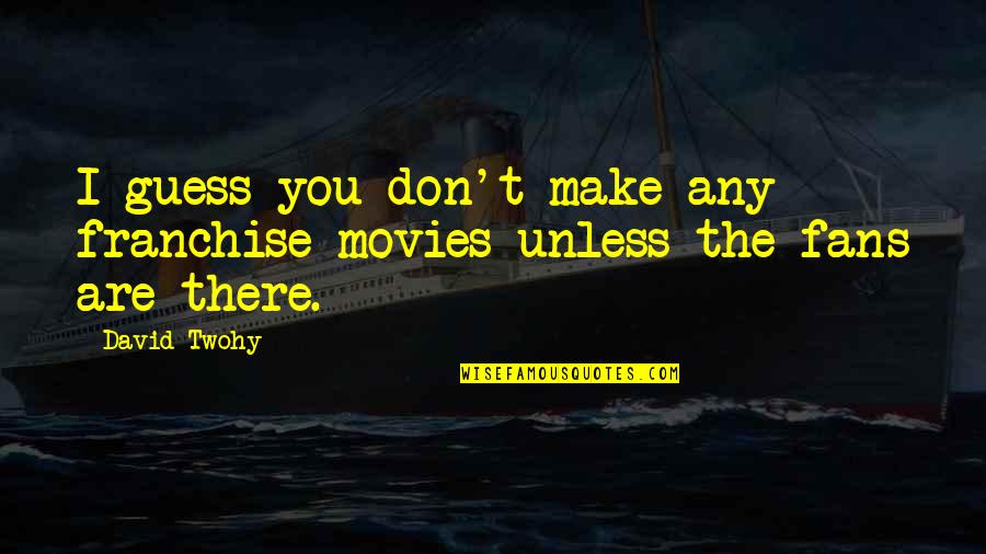 Models And Mortals Quotes By David Twohy: I guess you don't make any franchise movies