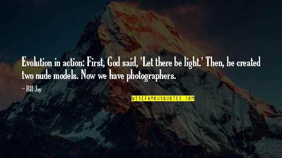Models And Photographers Quotes By Bill Jay: Evolution in action: First, God said, 'Let there