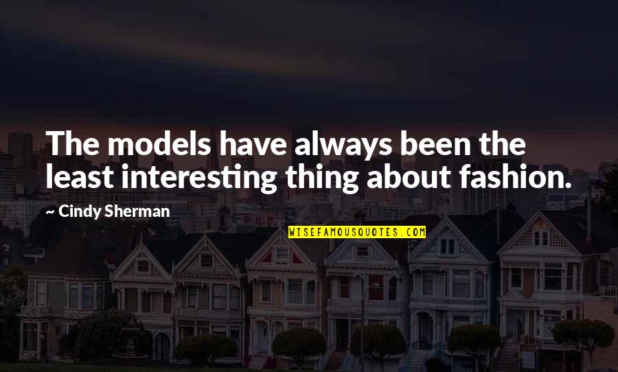 Models Of Fashion Quotes By Cindy Sherman: The models have always been the least interesting
