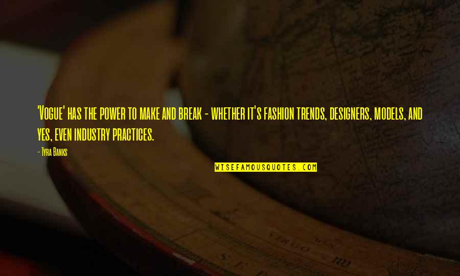 Models Of Fashion Quotes By Tyra Banks: 'Vogue' has the power to make and break Models Of Fashion Quotes By Tyra Banks: 'Vogue' has the power to make and break