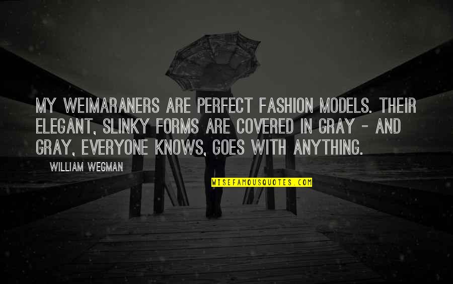 Models Of Fashion Quotes By William Wegman: My Weimaraners are perfect fashion models. Their elegant,