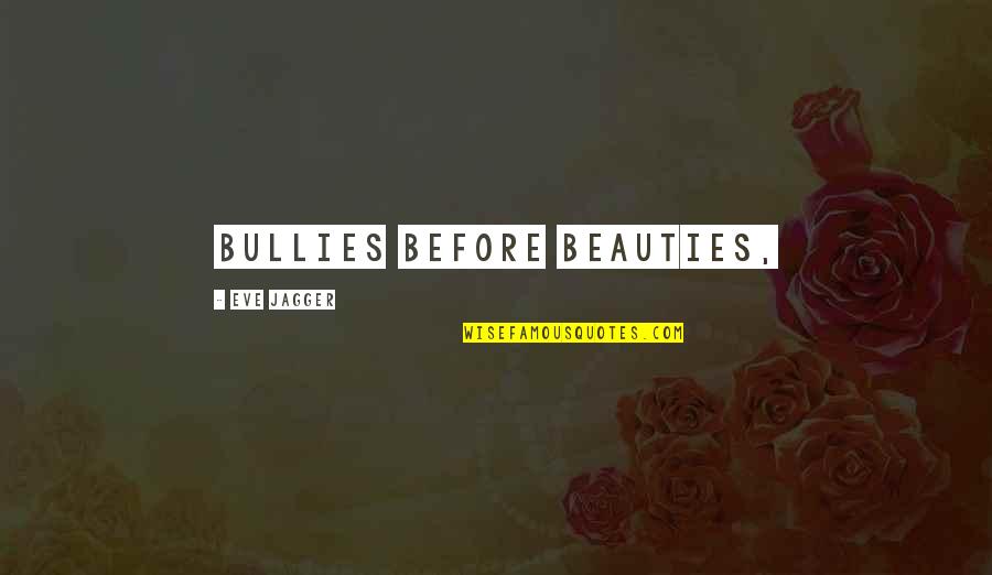 Modems Quotes By Eve Jagger: Bullies before beauties,