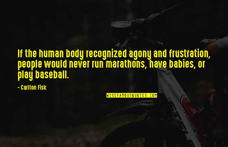 Modera Dadeland Quotes By Carlton Fisk: If the human body recognized agony and frustration, Modera Dadeland Quotes By Carlton Fisk: If the human body recognized agony and frustration,