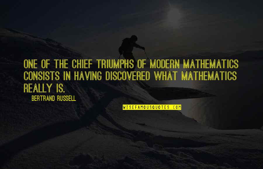 Modera Quotes By Bertrand Russell: One of the chief triumphs of modern mathematics
