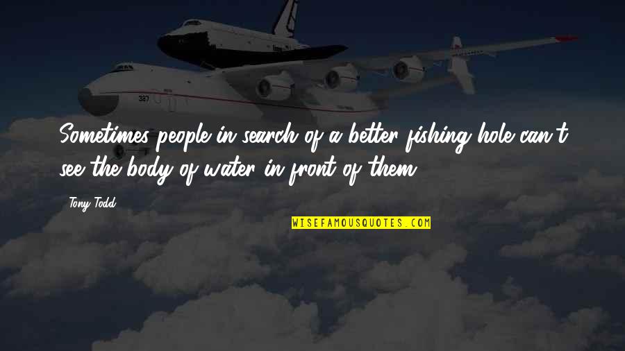 Moderadamente Sinonimo Quotes By Tony Todd: Sometimes people in search of a better fishing Moderadamente Sinonimo Quotes By Tony Todd: Sometimes people in search of a better fishing