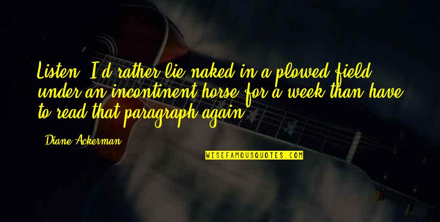 Moderado Definicion Quotes By Diane Ackerman: Listen, I'd rather lie naked in a plowed Moderado Definicion Quotes By Diane Ackerman: Listen, I'd rather lie naked in a plowed