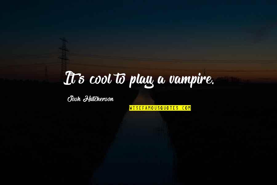 Moderadores De Skin Quotes By Josh Hutcherson: It's cool to play a vampire.
