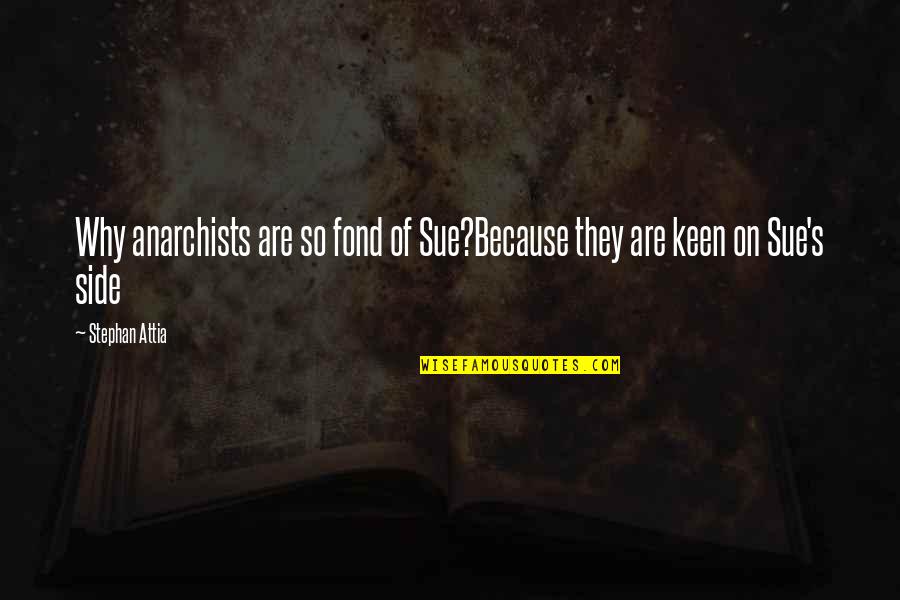 Moderate Means In Hindi Quotes By Stephan Attia: Why anarchists are so fond of Sue?Because they