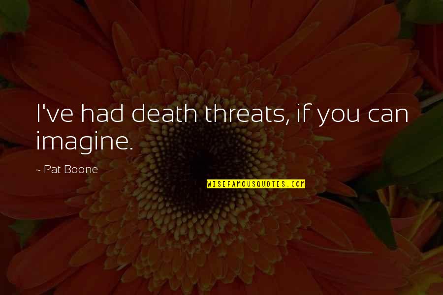 Moderate Means In Urdu Quotes By Pat Boone: I've had death threats, if you can imagine.