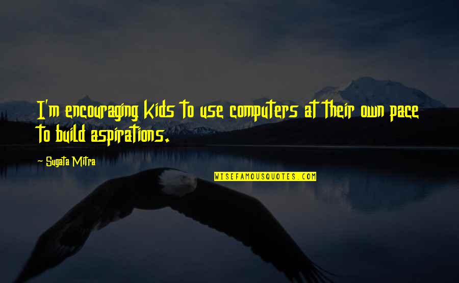 Moderate Means In Urdu Quotes By Sugata Mitra: I'm encouraging kids to use computers at their