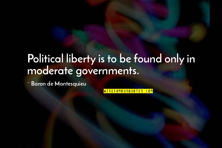Moderate Political Quotes By Baron De Montesquieu: Political liberty is to be found only in