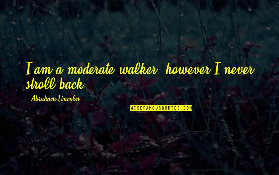 Moderate Quotes By Abraham Lincoln: I am a moderate walker, however I never Moderate Quotes By Abraham Lincoln: I am a moderate walker, however I never