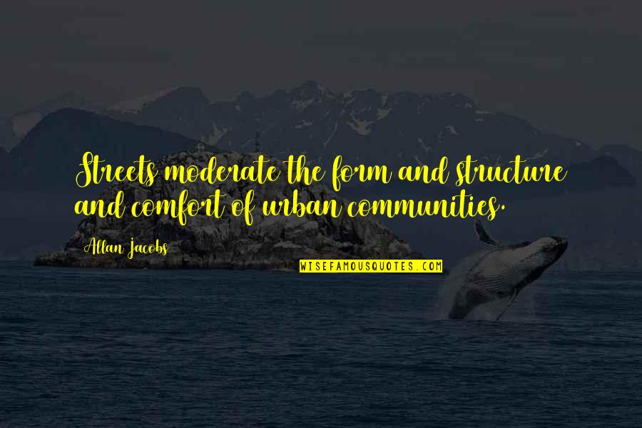 Moderate Quotes By Allan Jacobs: Streets moderate the form and structure and comfort