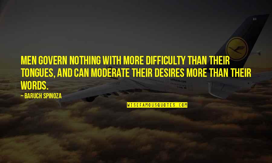 Moderate Quotes By Baruch Spinoza: Men govern nothing with more difficulty than their Moderate Quotes By Baruch Spinoza: Men govern nothing with more difficulty than their
