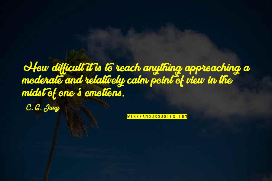 Moderate Quotes By C. G. Jung: How difficult it is to reach anything approaching Moderate Quotes By C. G. Jung: How difficult it is to reach anything approaching