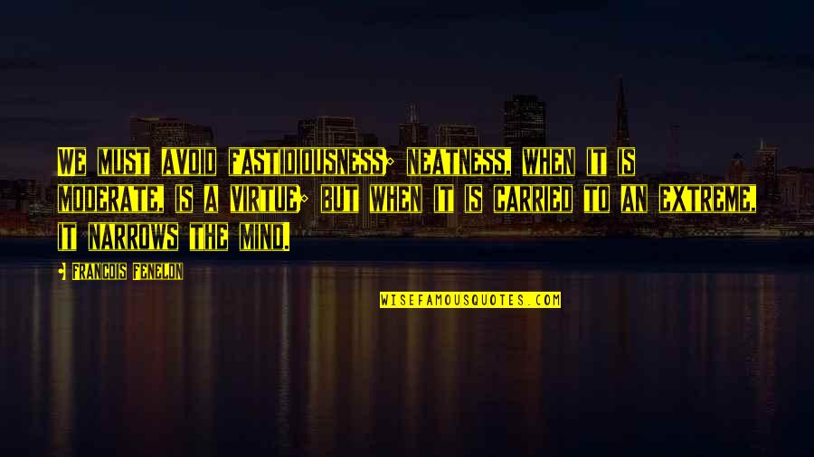 Moderate Quotes By Francois Fenelon: We must avoid fastidiousness; neatness, when it is Moderate Quotes By Francois Fenelon: We must avoid fastidiousness; neatness, when it is