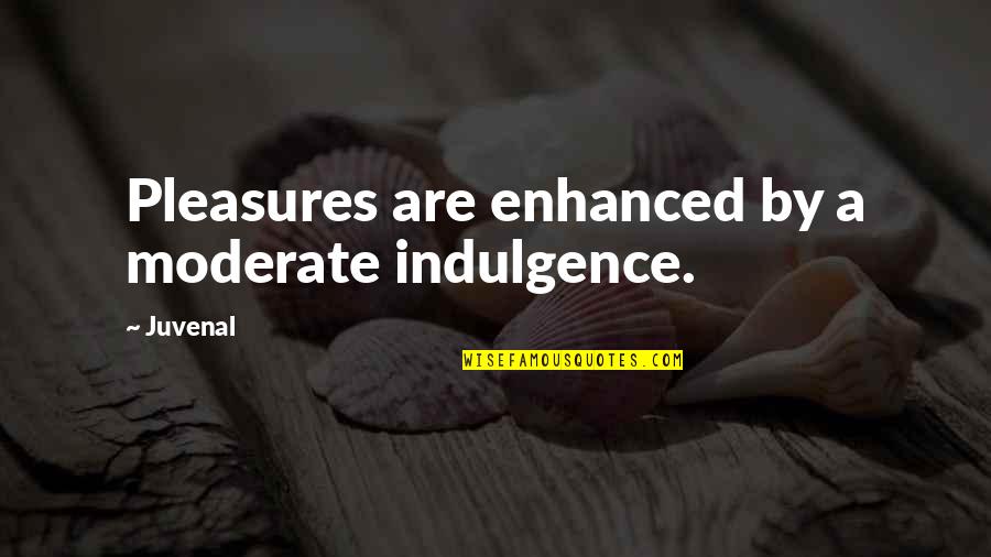 Moderate Quotes By Juvenal: Pleasures are enhanced by a moderate indulgence.