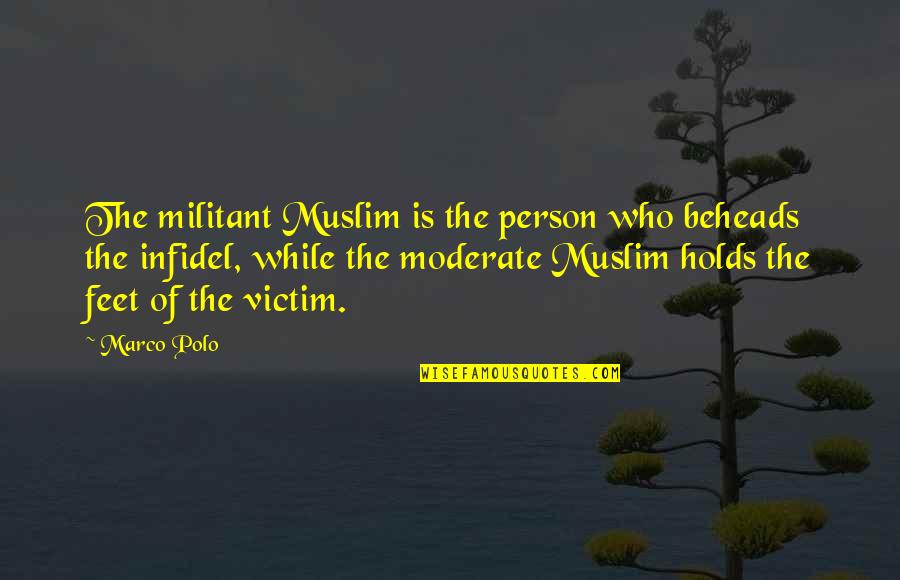 Moderate Quotes By Marco Polo: The militant Muslim is the person who beheads Moderate Quotes By Marco Polo: The militant Muslim is the person who beheads