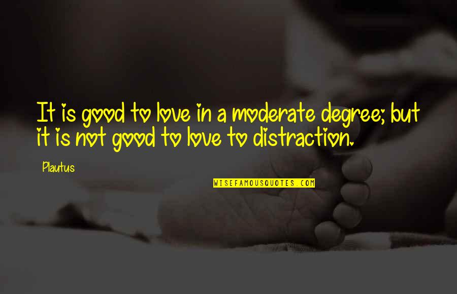 Moderate Quotes By Plautus: It is good to love in a moderate