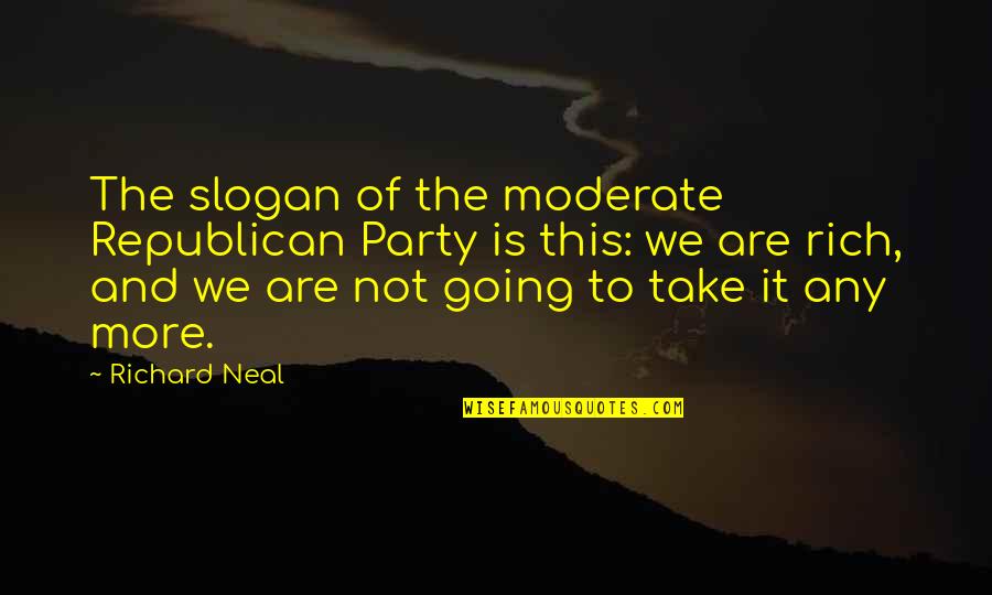 Moderate Quotes By Richard Neal: The slogan of the moderate Republican Party is Moderate Quotes By Richard Neal: The slogan of the moderate Republican Party is