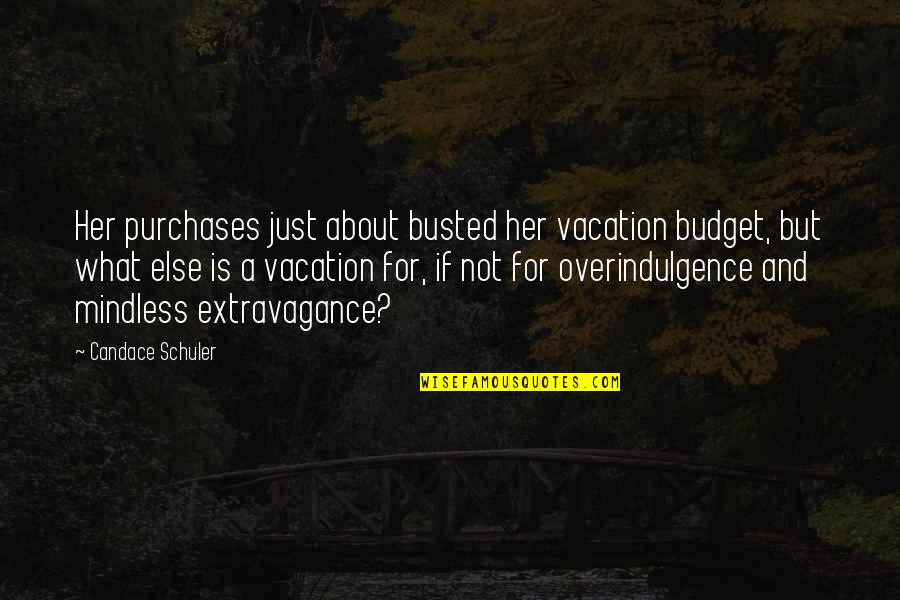 Moderate Realism Quotes By Candace Schuler: Her purchases just about busted her vacation budget,