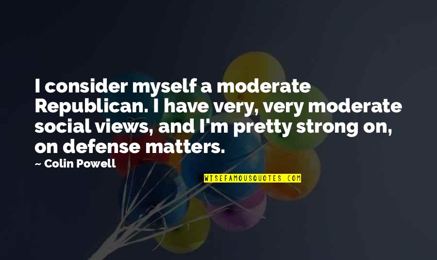 Moderate Republican Quotes By Colin Powell: I consider myself a moderate Republican. I have